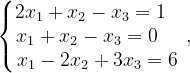 \dpi{120} \left\{\begin{matrix} 2x_{1}+x_{2}-x_{3}=1\; \; \, \\ x_{1}+x_{2}-x_{3}=0\; \; \; \: \\ x_{1}-2x_{2}+3x_{3}=6 \end{matrix}\right.,